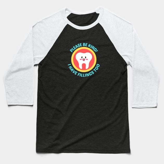 Please Be Kind I Have Fillings Too - Cute Tooth Pun Baseball T-Shirt by Allthingspunny